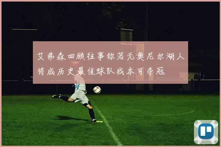 艾弗森回顾往事称若无奥尼尔湖人将成历史最佳球队我本可夺冠