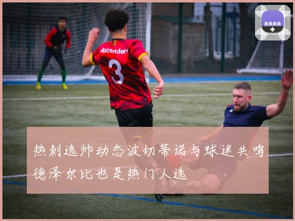 热刺选帅动态波切蒂诺与球迷共鸣德泽尔比也是热门人选